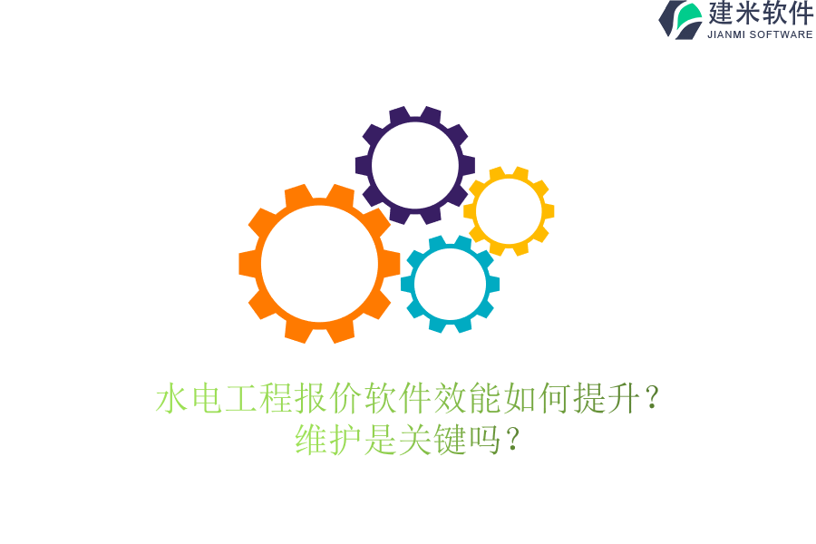 水电工程报价软件效能如何提升?维护是关键吗?