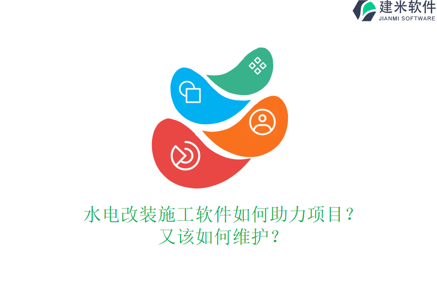 水电改装施工软件如何助力项目?又该如何维护?