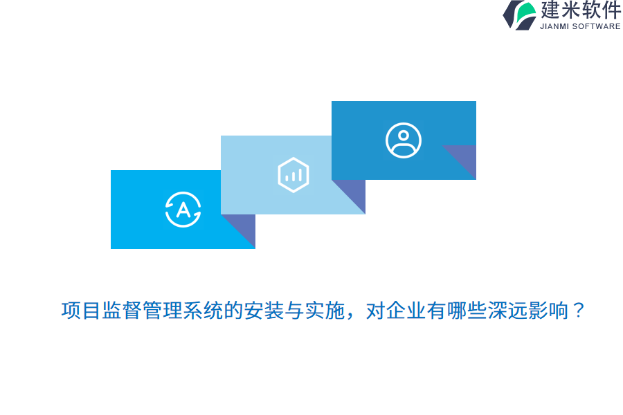项目监督管理系统的安装与实施，对企业有哪些深远影响？ 