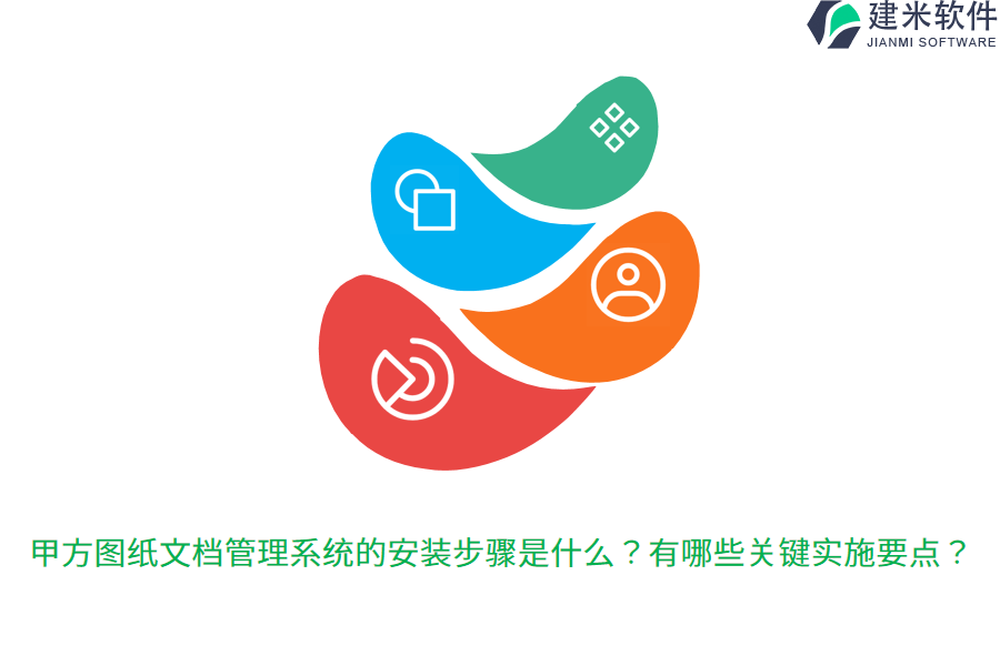 甲方图纸文档管理系统的安装步骤是什么？有哪些关键实施要点？ 