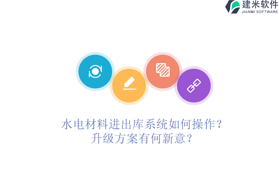 水电材料进出库系统如何操作?升级方案有何新意?