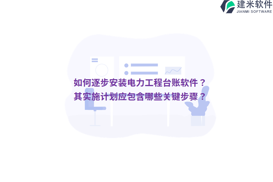 如何逐步安装电力工程台账软件?其实施计划应包含哪些关键步骤?