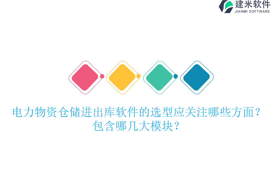 电力物资仓储进出库软件的选型应关注哪些方面?包含哪几大模块?