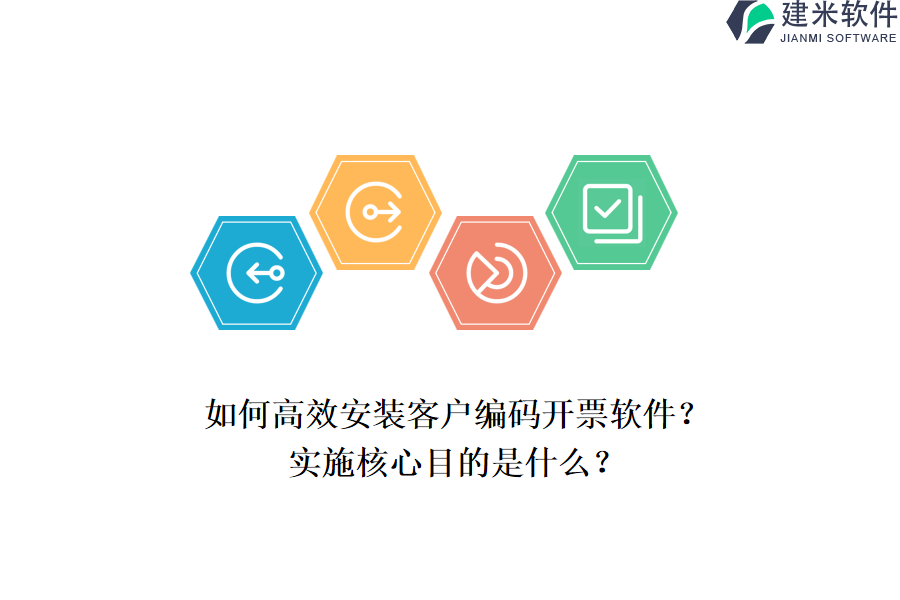 如何高效安装客户编码开票软件？实施核心目的是什么？