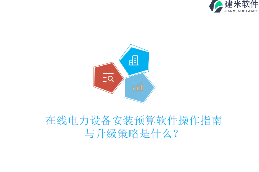 在线电力设备安装预算软件操作指南与升级策略是什么？