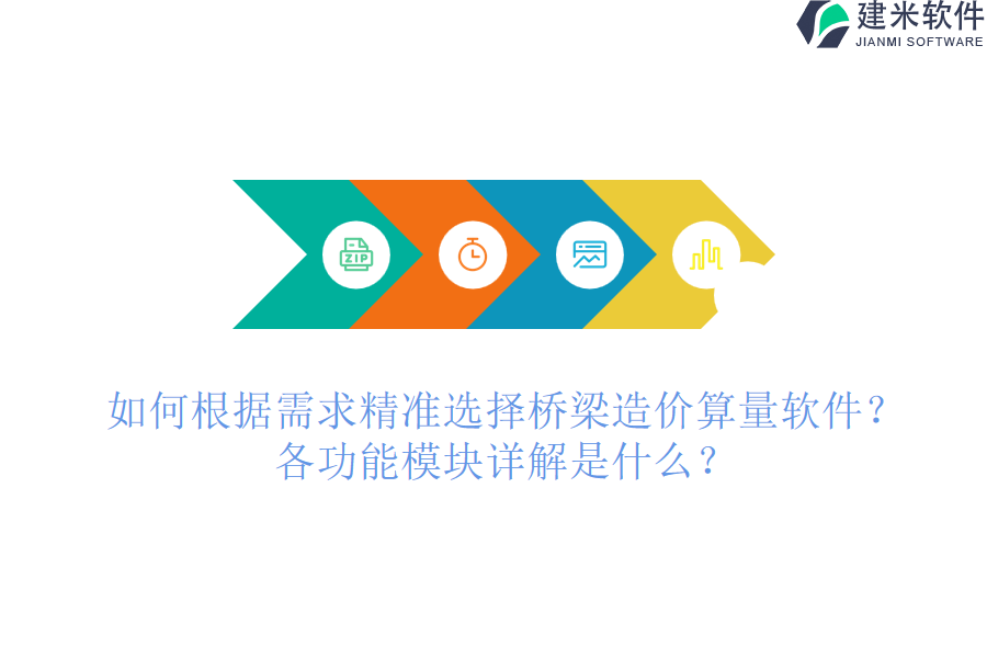 如何根据需求精准选择桥梁造价算量软件？各功能模块详解是什么？