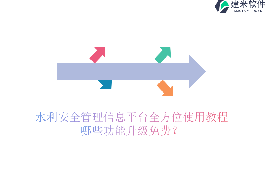 水利安全管理信息平台全方位使用教程，哪些功能升级免费？