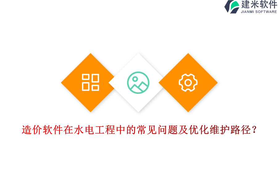 造价软件在水电工程中的常见问题及优化维护路径？