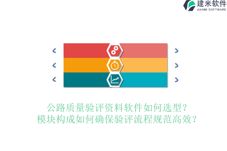 公路质量验评资料软件如何选型？模块构成如何确保验评流程规范高效？
