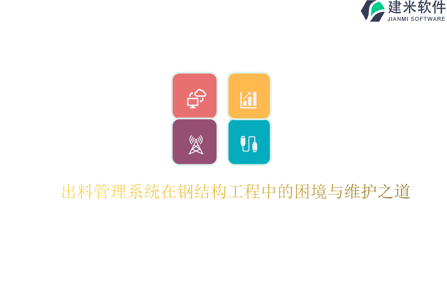 出料管理系统在钢结构工程中的困境与维护之道?