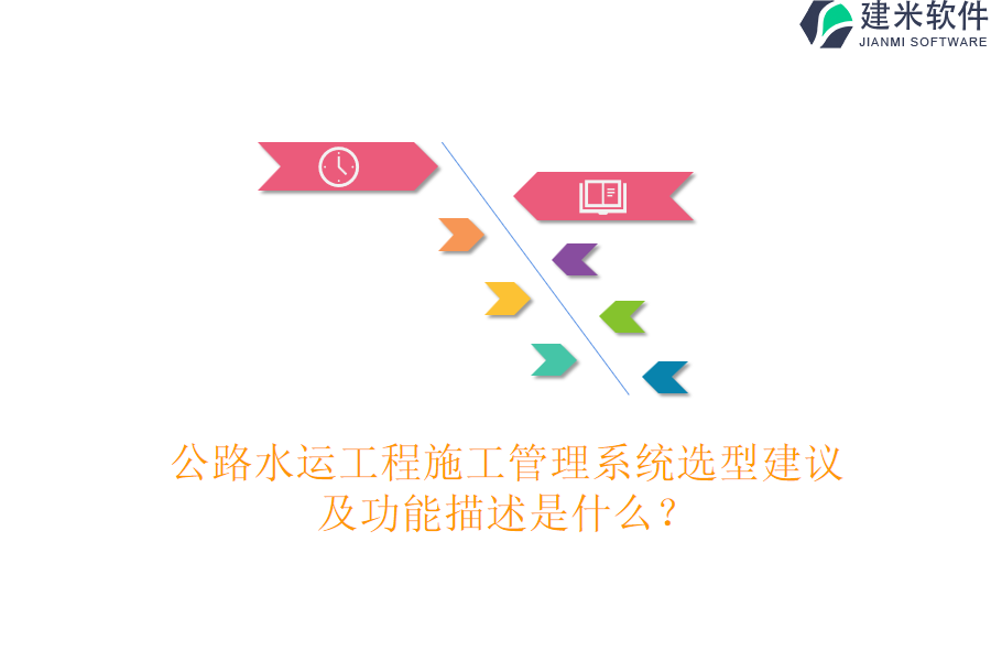 公路水运工程施工管理系统选型建议及功能描述是什么？