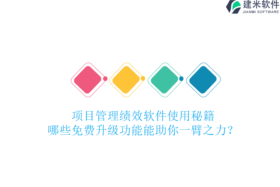 项目管理绩效软件使用秘籍，哪些免费升级功能能助你一臂之力？