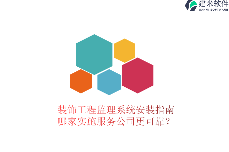 装饰工程监理系统安装指南，哪家实施服务公司更可靠？