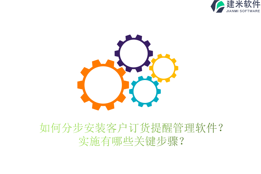 如何分步安装客户订货提醒管理软件？实施有哪些关键步骤？