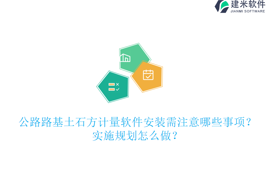公路路基土石方计量软件安装需注意哪些事项？实施规划怎么做？