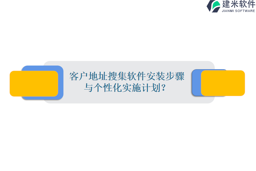 客户地址搜集软件安装步骤与个性化实施计划？