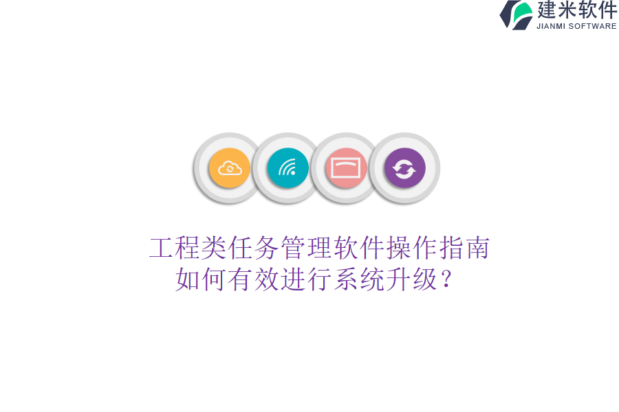 工程类任务管理软件操作指南，如何有效进行系统升级？