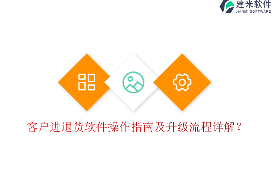 客户进退货软件操作指南及升级流程详解？