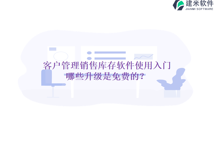 客户管理销售库存软件使用入门，哪些升级是免费的？