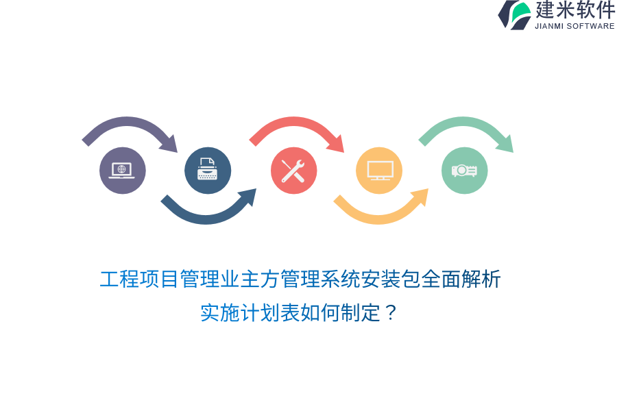 工程项目管理业主方管理系统安装包全面解析，实施计划表如何制定？
