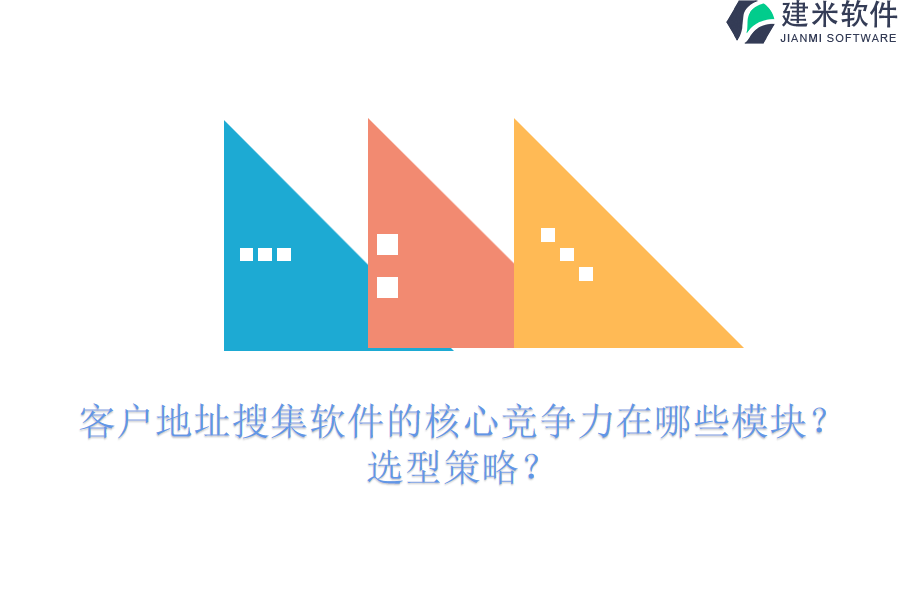 客户地址搜集软件的核心竞争力在哪些模块？选型策略？