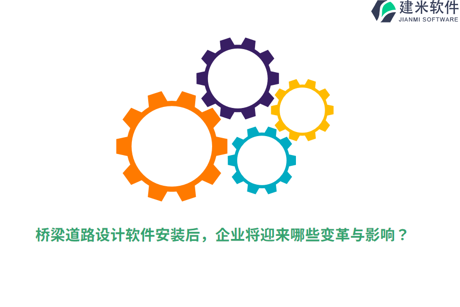 桥梁道路设计软件安装后，企业将迎来哪些变革与影响？