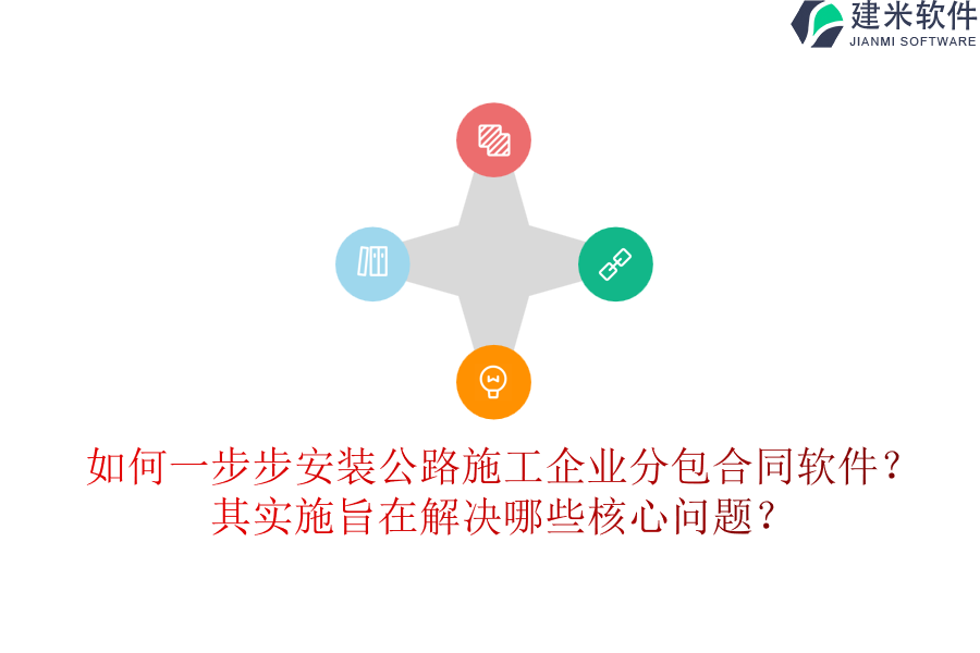 如何一步步安装公路施工企业分包合同软件？其实施旨在解决哪些核心问题？