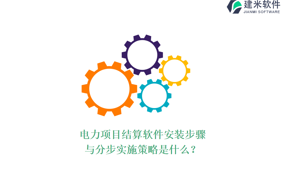 电力项目结算软件安装步骤与分步实施策略是什么？