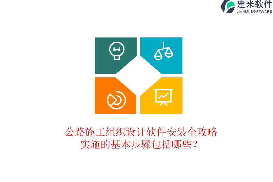 公路施工组织设计软件安装全攻略，实施的基本步骤包括哪些？