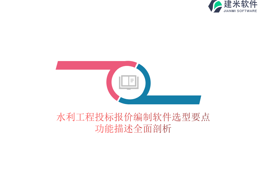 水利工程投标报价编制软件选型要点，功能描述全面剖析？