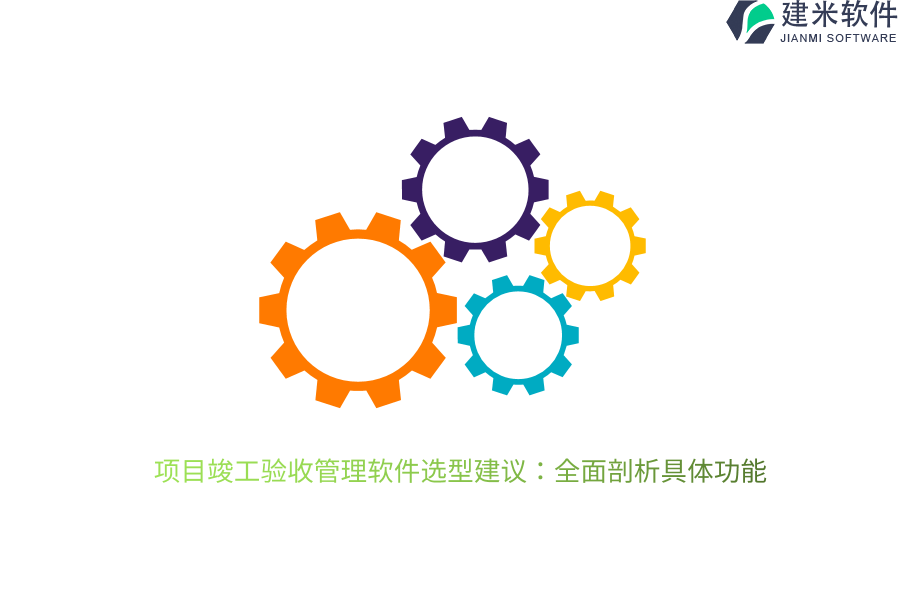项目竣工验收管理软件选型建议：全面剖析具体功能 