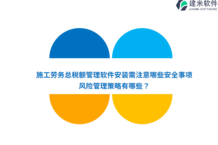 施工劳务总税额管理软件安装需注意哪些安全事项？风险管理策略有哪些？