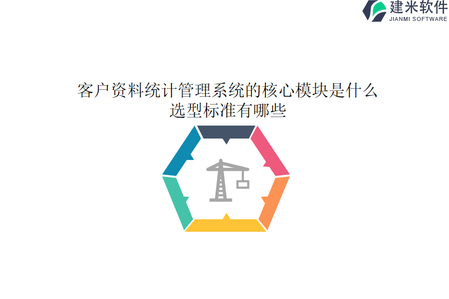 客户资料统计管理系统的核心模块是什么？选型标准有哪些？