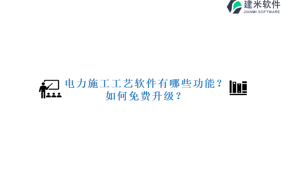 电力施工工艺软件有哪些功能？如何免费升级？
