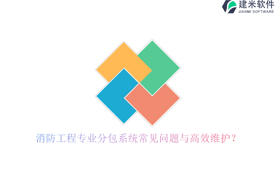 消防工程专业分包系统常见问题与高效维护?