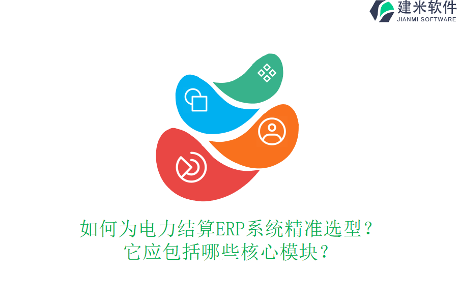 如何为电力结算ERP系统精准选型?它应包括哪些核心模块?