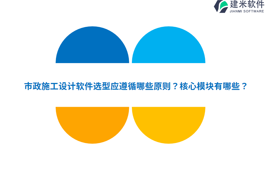 市政施工设计软件选型应遵循哪些原则？核心模块有哪些？