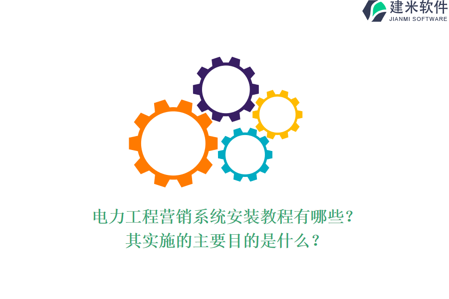 电力工程营销系统安装教程有哪些?其实施的主要目的是什么?