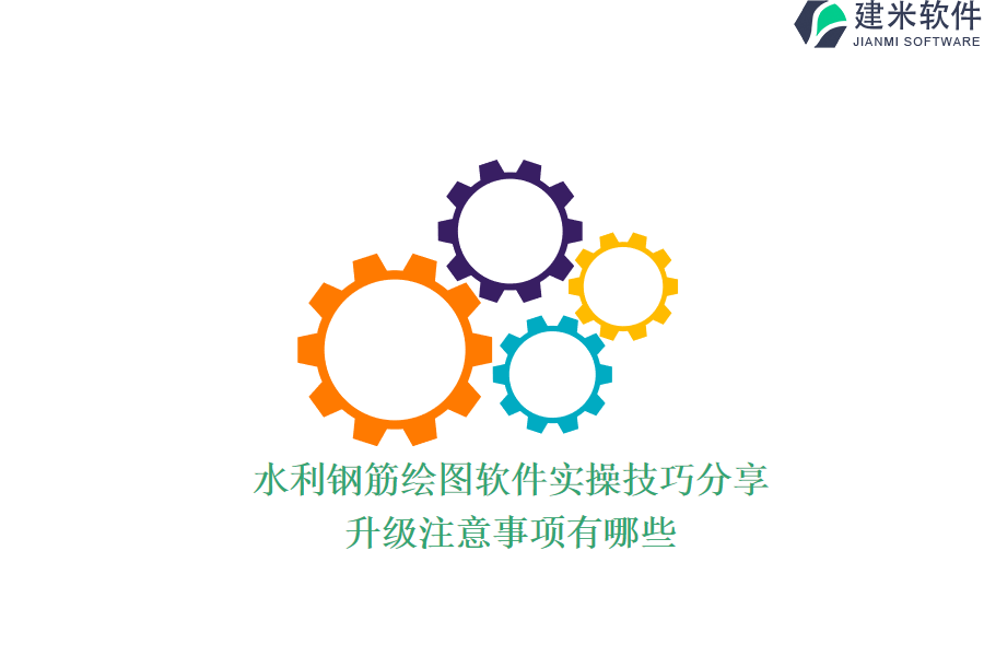 水利钢筋绘图软件实操技巧分享，升级注意事项有哪些？