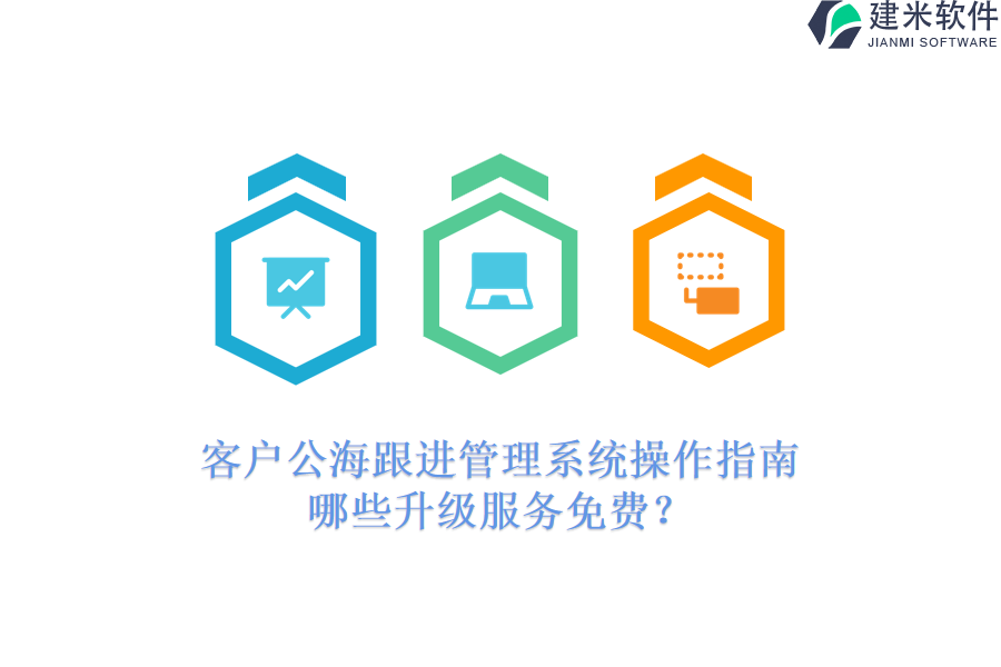 客户公海跟进管理系统操作指南,哪些升级服务免费?