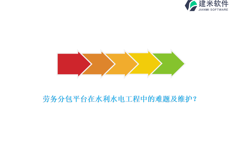 劳务分包平台在水利水电工程中的难题及维护？