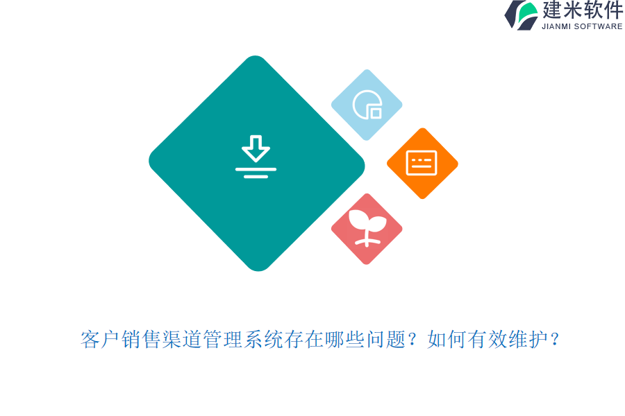 客户销售渠道管理系统存在哪些问题？如何有效维护？