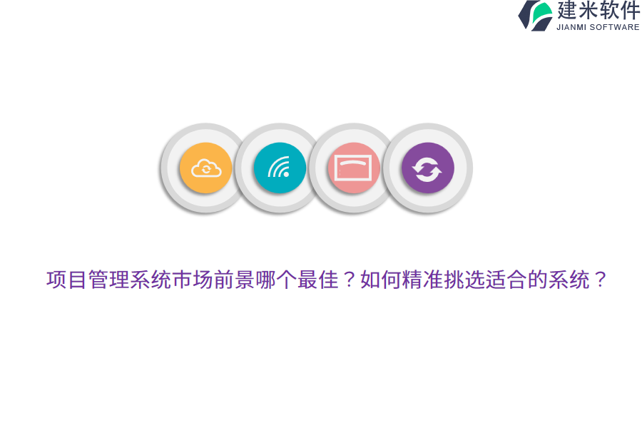 项目管理系统市场前景哪个最佳？如何精准挑选适合的系统？