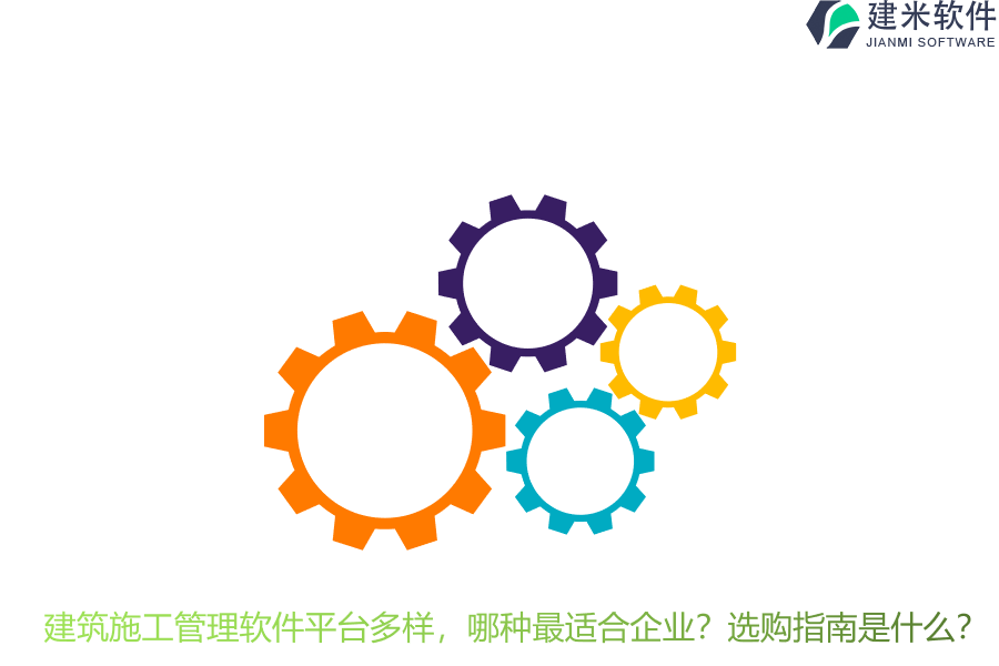 建筑施工管理软件平台多样，哪种最适合企业？选购指南是什么？
