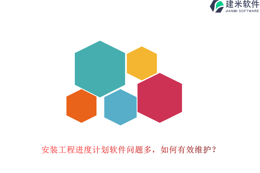 安装工程进度计划软件问题多，如何有效维护？