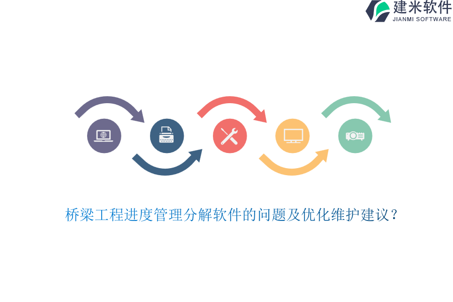 桥梁工程进度管理分解软件的问题及优化维护建议？