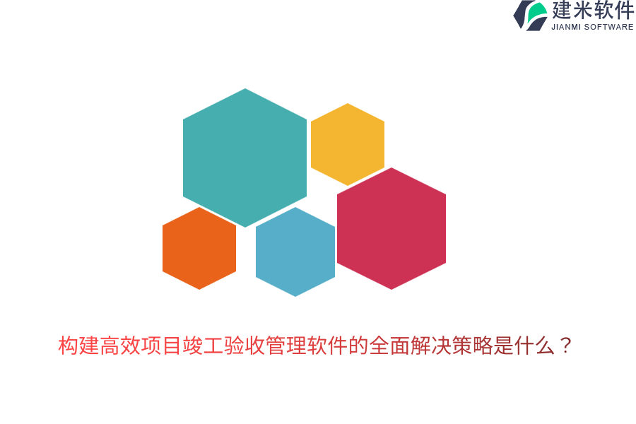 构建高效项目竣工验收管理软件的全面解决策略是什么？