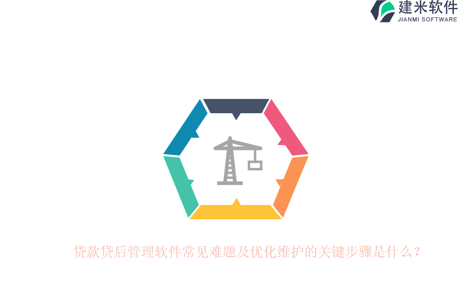 贷款贷后管理软件常见难题及优化维护的关键步骤是什么？