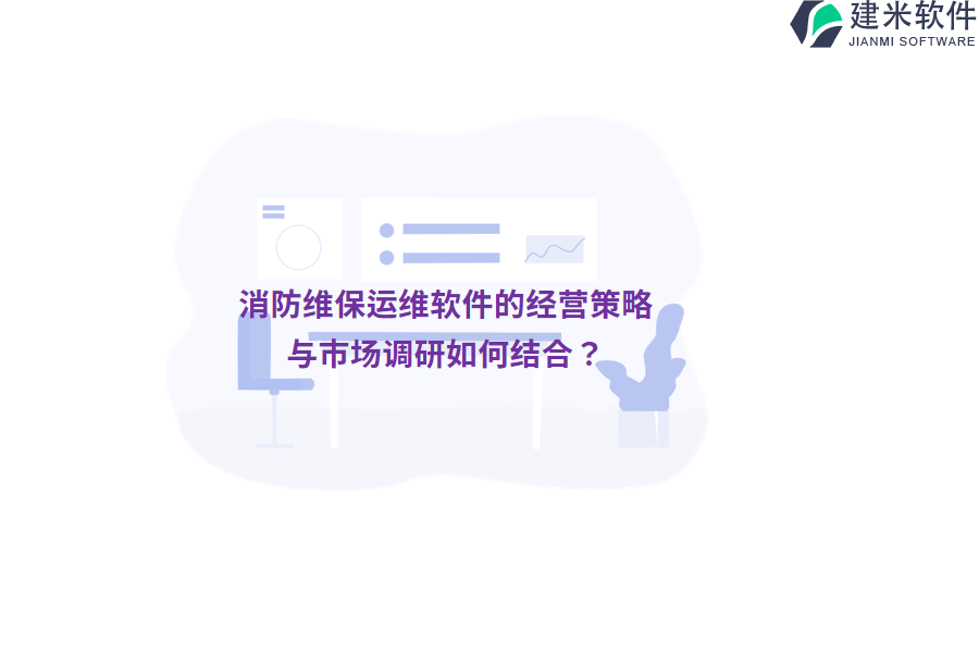消防维保运维软件的经营策略与市场调研如何结合？