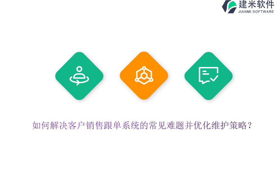 如何解决客户销售跟单系统的常见难题并优化维护策略？